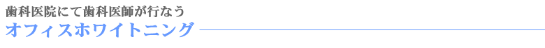 歯科医院にて歯科医師が行なう　オフィスホワイトニング